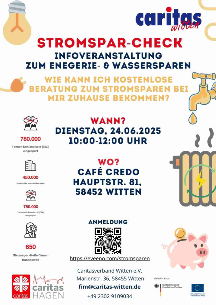 Plakat zur Infoveranstaltung „Stromspar-Check“ von Caritas Witten. Thema: Energie- und Wassersparen. Großer Titel in Rot: „Stromspar-Check“. Untertitel: „Infoveranstaltung zum Energie- & Wassersparen. Wie kann ich kostenlose Beratung zum Stromsparen bei mir zuhause bekommen?“ Wann: Dienstag, 24.06.2025, 10:00–12:00 Uhr. Wo: Café Credo, Hauptstr. 81, 58452 Witten. Link zur Anmeldung: https://eveeno.com/stromsparen sowie ein QR-Code. Statistiken am linken Rand: 780.000 Tonnen CO₂ eingespart, 450.000 Haushalte beraten, 650 Stromspar-Helfer*innen bundesweit. Kontakt: Caritasverband Witten e.V., Marienstr. 36, 58455 Witten, fim@caritas-witten.de , +49 2302 9109034. Logos: Caritas Hagen, Bundesministerium für Arbeit und Soziales, Europäische Union. Bunte Illustrationen: Glühbirne, Wasserhahn, Heizkörper mit Stromsymbol, Sparschwein.